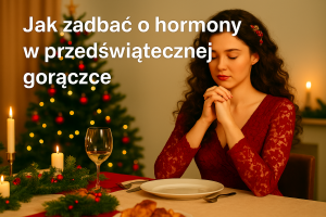 Realistyczna scena świąteczna: młoda kobieta w czerwonej sukience siedzi przy nakrytym stole, obok świec i dekoracji, w tle choinka; na grafice widnieje tytuł „Jak zadbać o hormony w przedświątecznej gorączce